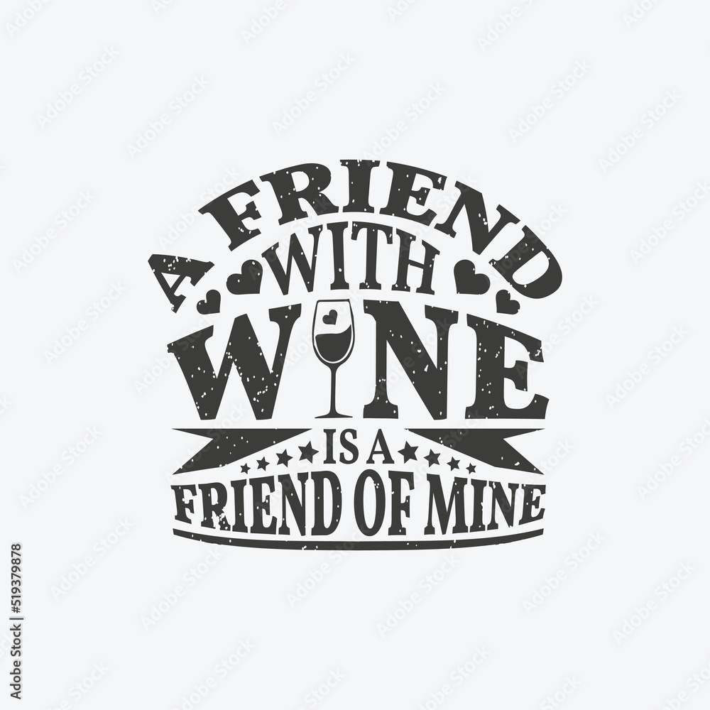 Obraz premium A friend with wine is a friend of mine - wine typographic slogan design vector. 