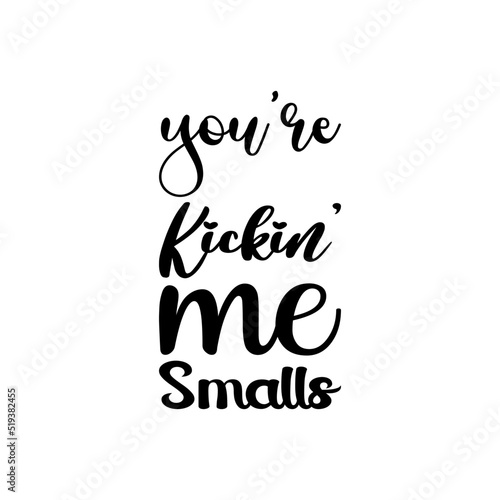 you're kickin me smalls black letters quote