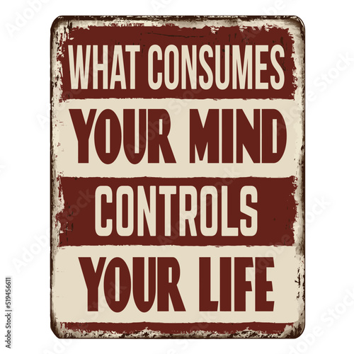 What consumes your mind controls your life vintage rusty metal sign