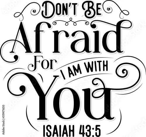 Don't be afraid for I am with you, Isaiah 43:5, Bible verse lettering calligraphy, Christian scripture motivation poster and inspirational wall art. Hand drawn bible quote. photo