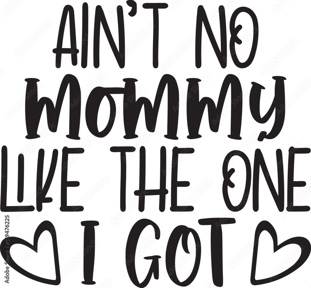 Ain't No Mommy Like The One I Got Ain't No Mommy Like The One I Got