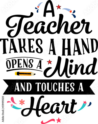 A teacher takes a hand opens a mind and touches a heart, Teacher quote sayings isolated on white background. Teacher vector lettering calligraphy print for back to school, graduation, teachers day. 