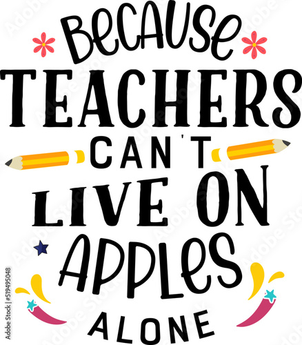Because teachers can't live on apples alone, Teacher quote sayings isolated on white background. Teacher vector lettering calligraphy print for back to school, graduation, teachers day. 
