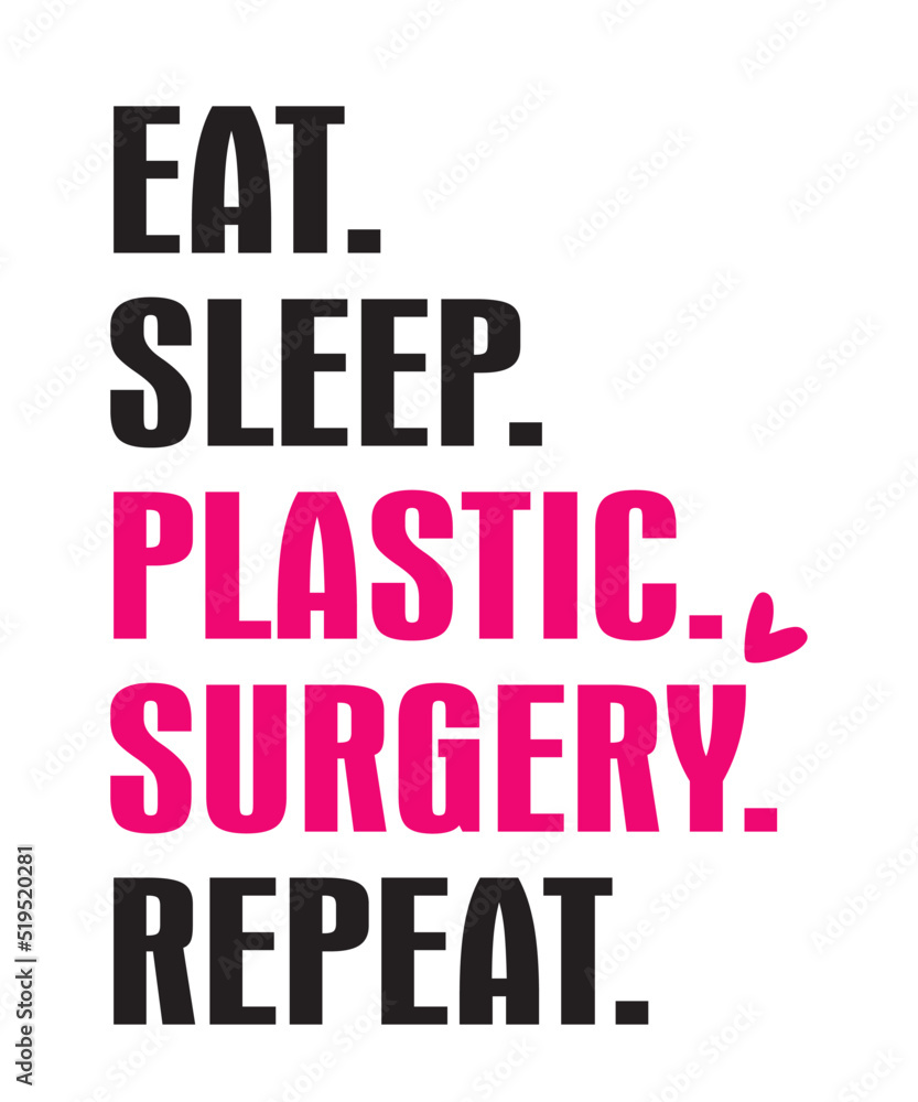 Eat Sleep Plastic Surgery Repeatis a vector design for printing on various surfaces like t shirt, mug etc.