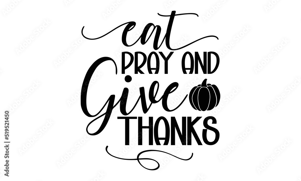 Eat pray and give thanks- Thanksgiving t-shirt design, Hand drawn lettering phrase, Funny Quote EPS, Hand written vector sign, SVG Files for Cutting Cricut and Silhouette Eat pray and give thanks- Thanksgiving t-shirt design, Hand drawn lettering phrase, Funny Quote EPS, Hand written vector sign, SVG Files for Cutting Cricut and Silhouette