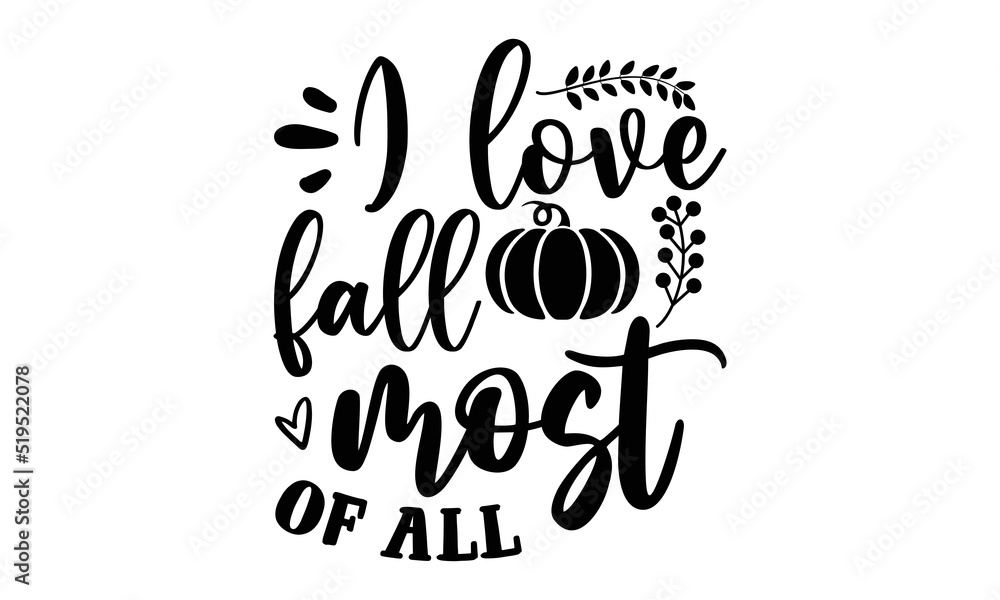 I love fall most of all- Thanksgiving t-shirt design, Funny Quote EPS, Calligraphy graphic design, Handmade calligraphy vector illustration, Hand written vector sign, SVG Files for Cutting I love fall most of all- Thanksgiving t-shirt design, Funny Quote EPS, Calligraphy graphic design, Handmade calligraphy vector illustration, Hand written vector sign, SVG Files for Cutting