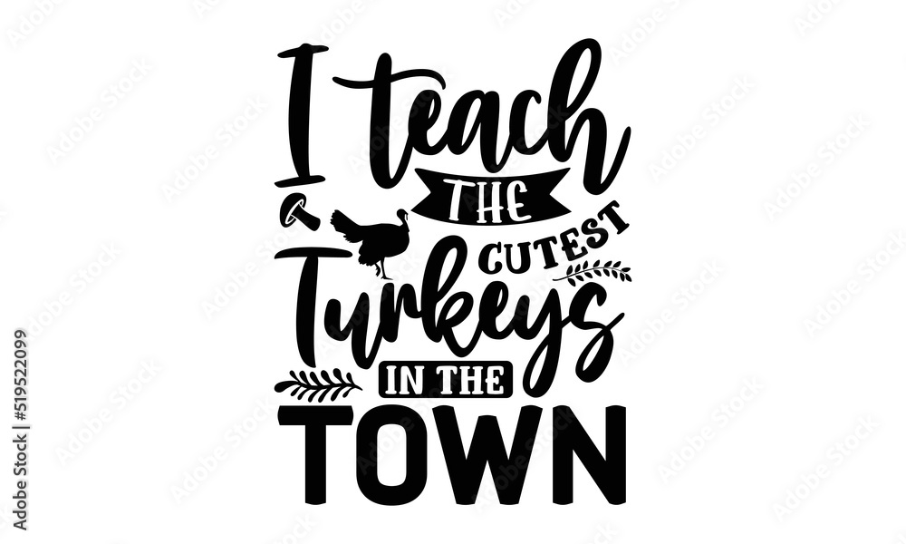 I teach the cutest turkeys in the town- Thanksgiving t-shirt design, SVG Files for Cutting, Handmade calligraphy vector illustration, Calligraphy graphic design, Funny Quote EPS