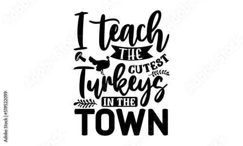 I teach the cutest turkeys in the town- Thanksgiving t-shirt design  SVG Files for Cutting  Handmade calligraphy vector illustration  Calligraphy graphic design  Funny Quote EPS
