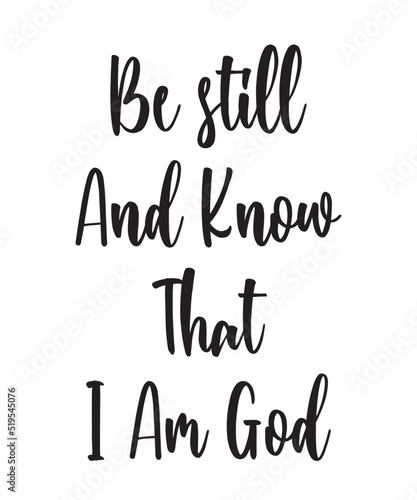 Be still And Know That I Am Godis a vector design for printing on various surfaces like t shirt, mug etc. 

