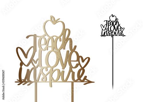 Teacher's day, Back to school cake topper with Teach, love, inspire quote. Party, bouquet or gift decoration cut file vector design with calligraphy text, apple, arrow and hearts.