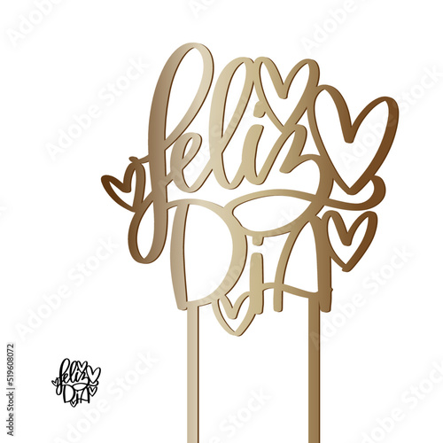 feliz dia, Happy day cake topper in Spanish language. Birthday or any other party versatile decoration cut file vector design with calligraphy text and hears.