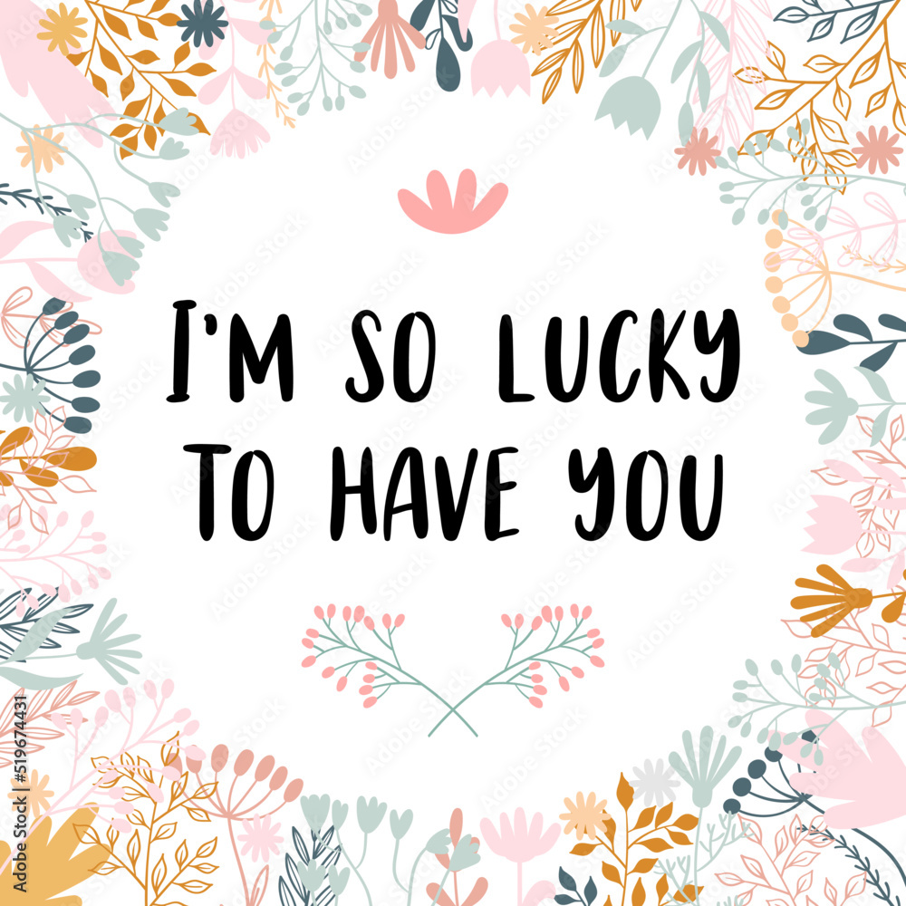 I am so lucky to have you. Inspirational and motivating phrase. Quote, slogan. Lettering design for poster, banner, postcard
