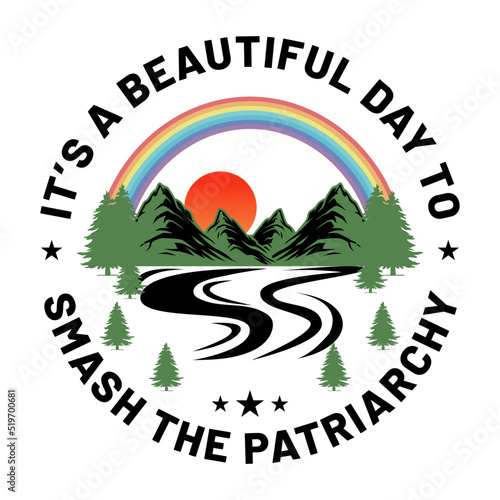 Its A Beautiful Day To Smash The Patriarchy Feminist T-Shirt Design photo
