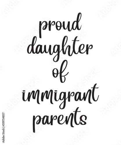 Proud Daughter of Immigrant Parents is a vector design for printing on various surfaces like t shirt, mug etc.
