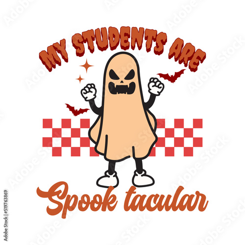My Students are Spooktacular vector,Ghost cartoon cute,design for shirt,Lettering text print for cricut,Halloween illustration.