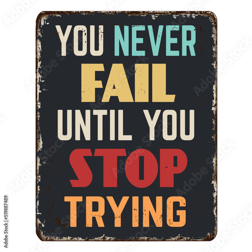 You never fail until you stop trying vintage rusty metal sign