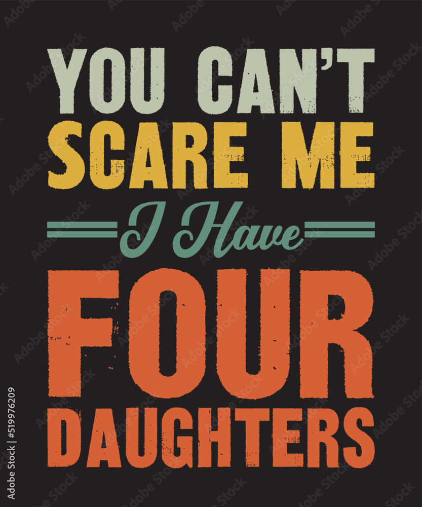 You Can't Scare Me I Have Four Daughters is a vector design for printing on various surfaces like t shirt, mug etc. 