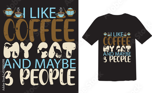 I Like Coffee My cat and maybe 3 people  T-shirt Design , Coffee T-shirt Design,