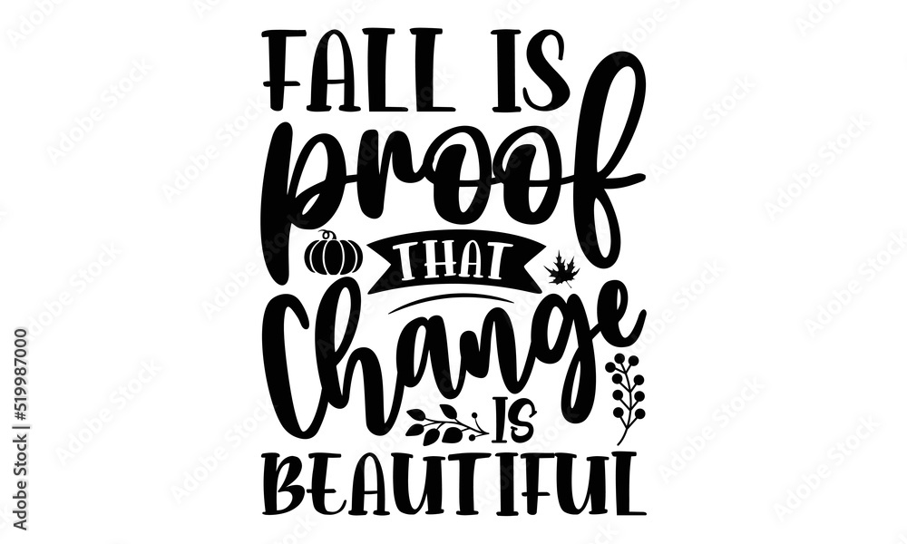 Fall is proof that change is beautiful- Thanksgiving t-shirt design, Hand drawn lettering phrase, Funny Quote EPS, Hand written vector sign, SVG Files for Cutting Cricut and Silhouette