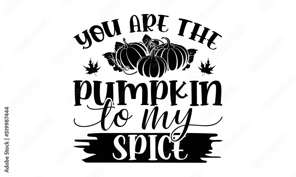 You are the pumpkin to my spice- Thanksgiving t-shirt design, Funny Quote EPS, Calligraphy graphic design, Handmade calligraphy vector illustration, Hand written vector sign, SVG Files for Cutting You are the pumpkin to my spice- Thanksgiving t-shirt design, Funny Quote EPS, Calligraphy graphic design, Handmade calligraphy vector illustration, Hand written vector sign, SVG Files for Cutting