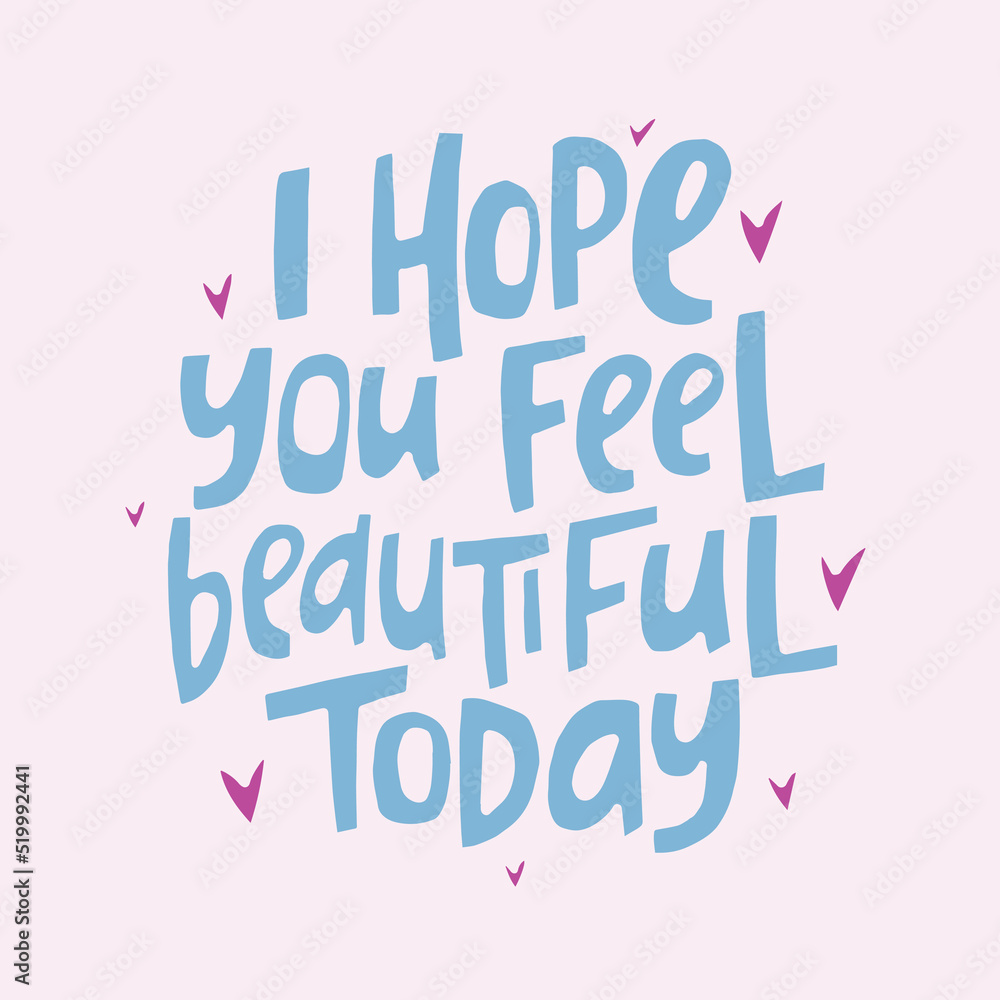I hope you feel beautiful today - hand-drawn quote. Creative lettering illustration for posters, cards, etc. I hope you feel beautiful today - hand-drawn quote. Creative lettering illustration for posters, cards, etc.