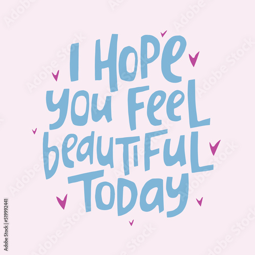 I hope you feel beautiful today - hand-drawn quote. Creative lettering illustration for posters, cards, etc.