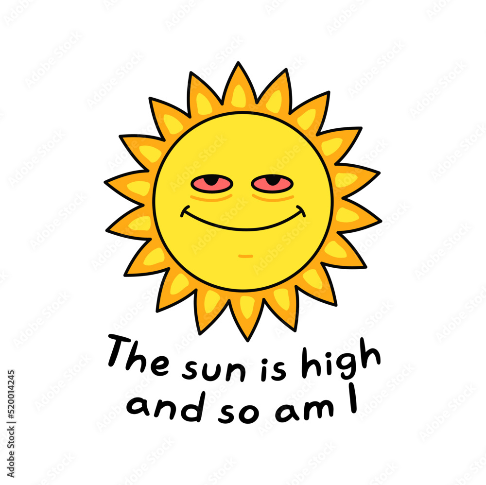 Funny sun with red eyes.Yhe sun is high and so am I slogan.Vector hand drawn cartoon character illustration.Sun,cannabis,marijuana print for t-shirt,poster,card concept