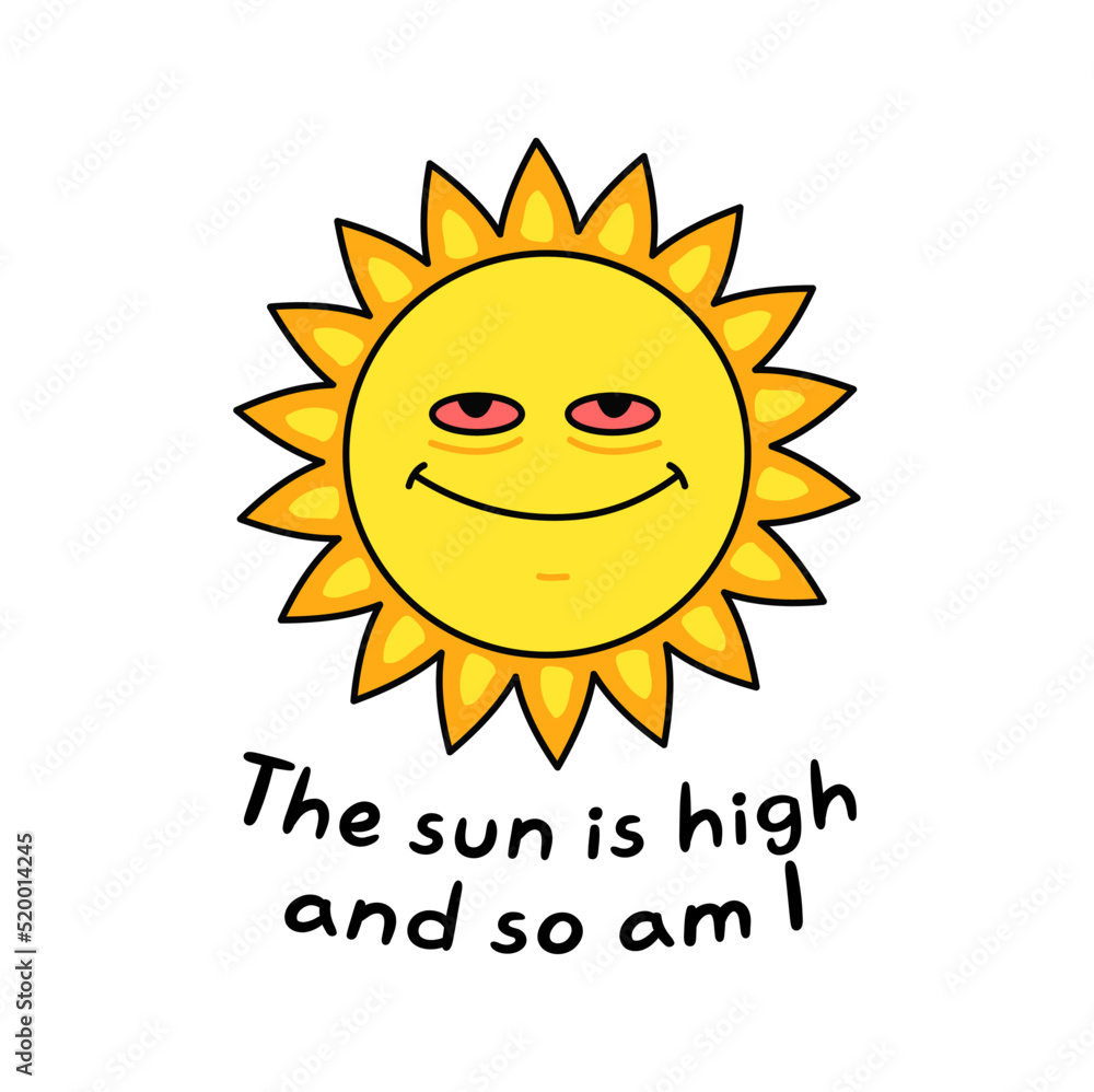 Funny sun with red eyes.Yhe sun is high and so am I slogan.Vector hand drawn cartoon character illustration.Sun,cannabis,marijuana print for t-shirt,poster,card concept Funny sun with red eyes.Yhe sun is high and so am I slogan.Vector hand drawn cartoon character illustration.Sun,cannabis,marijuana print for t-shirt,poster,card concept
