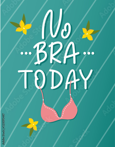 Handwritten lettering poster - No bra today - on a green background with flowers and bra illustration. Feminism, body positive and self care concept.
