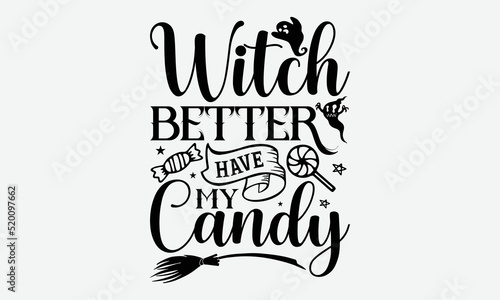 Witch Better Have My Candy - Halloween t shirt design, Hand drawn lettering phrase isolated on white background, Calligraphy graphic design typography element, Hand written vector sign, svg