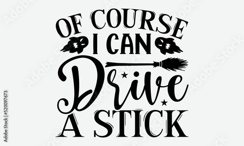 Of Course I Can Drive A Stick - Halloween t shirt design, Hand drawn lettering phrase isolated on white background, Calligraphy graphic design typography element, Hand written vector sign, svg