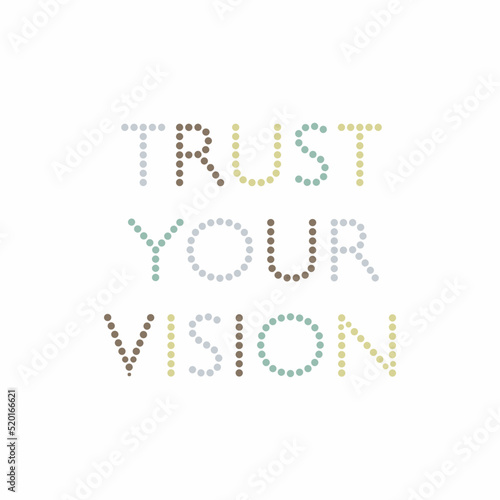 Trust your vision typographic for t-shirt prints, posters and other uses.