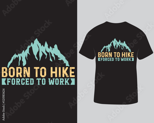 Born to hike forced to work hiking adventure holiday t-shirt design. Mountain hiking vintage illustration typography t-shirt design template