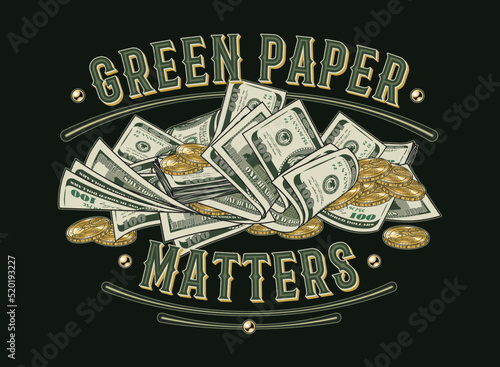 Label with heap of 100 dollar bills, gold one dollar coins, text Green Paper Matters. Pile of cash money. Color isolated vector illustration in vintage style on a black background