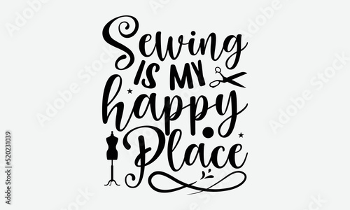 Sewing is my happy place- Sewing T-shirt Design, Conceptual handwritten phrase calligraphic design, Inspirational vector typography, svg