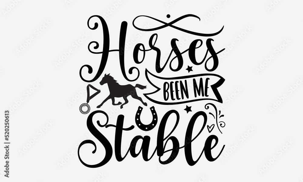 Horses been me stable- Horse T-shirt Design, Vector illustration with hand-drawn lettering, Set of inspiration for invitation and greeting card, prints and posters, Calligraphic svg 
