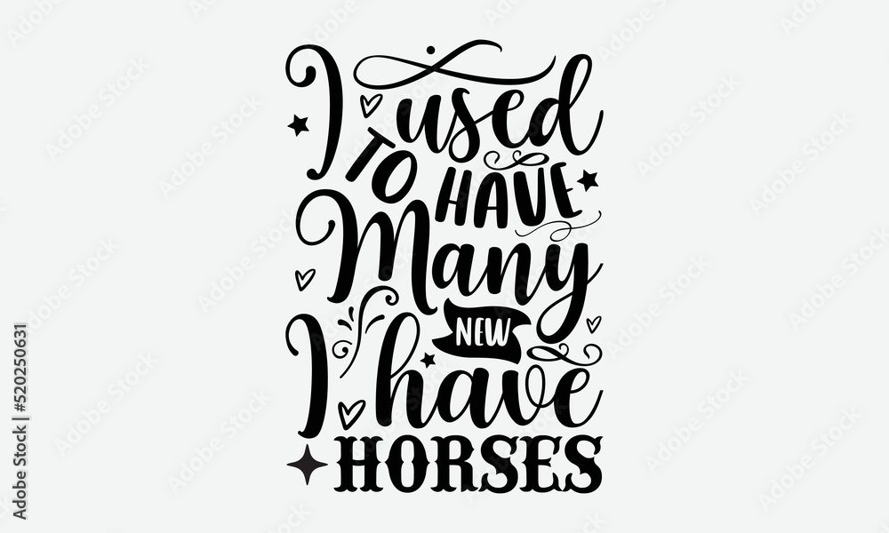 I used to have many new I have horses- Horse T-shirt Design, Conceptual handwritten phrase calligraphic design, Inspirational vector typography, svg