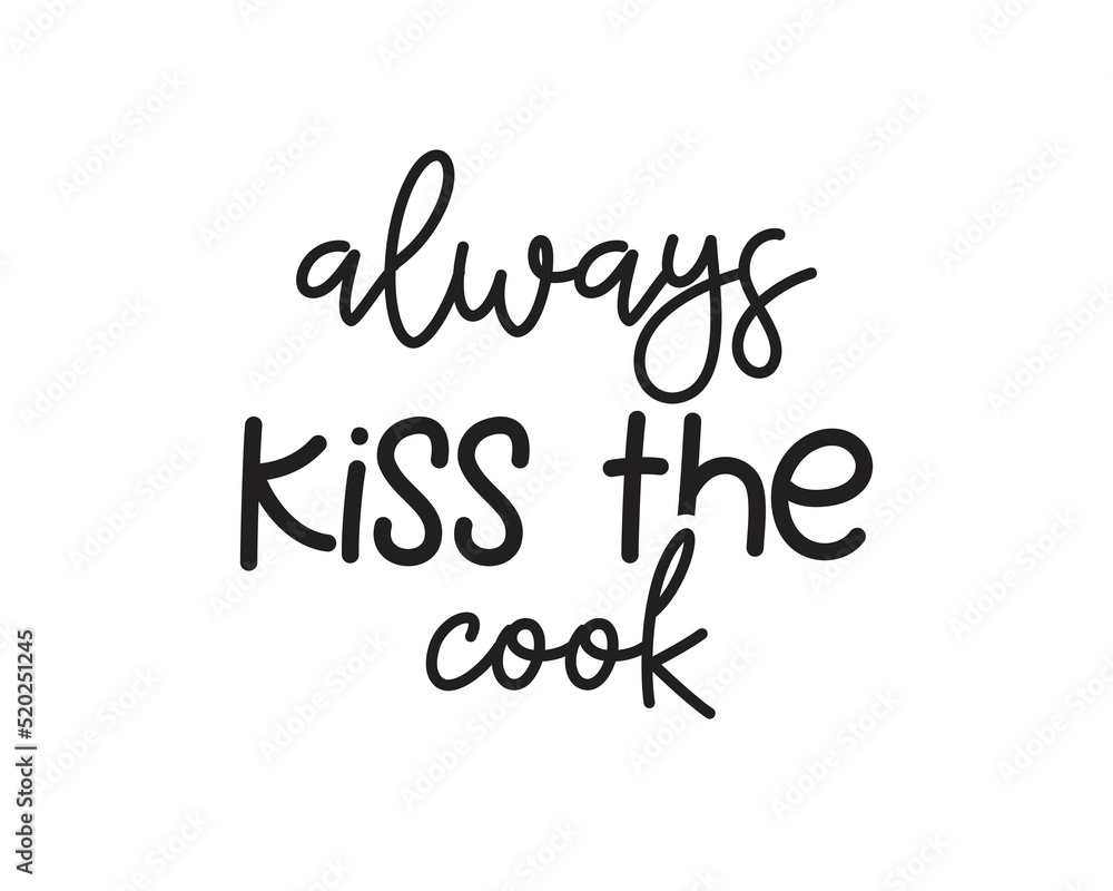 Always kiss the cook quote lettering. Kitchen Sign, funny cooking svg, farmhouse svg, kitchen decor eps.