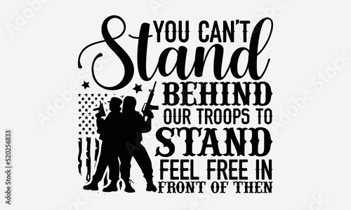 You can’t stand behind our troops to stand feel free in front of then- Veteran T-shirt Design, SVG Designs Bundle, cut files, handwritten phrase calligraphic design, funny eps files, svg cricut
