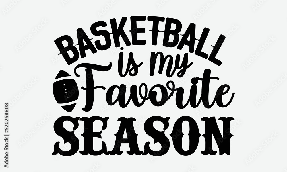 Basketball is my favorite season- Basketball T-shirt Design, Handwritten Design phrase, calligraphic characters, Hand Drawn and vintage vector illustrations, svg, EPS