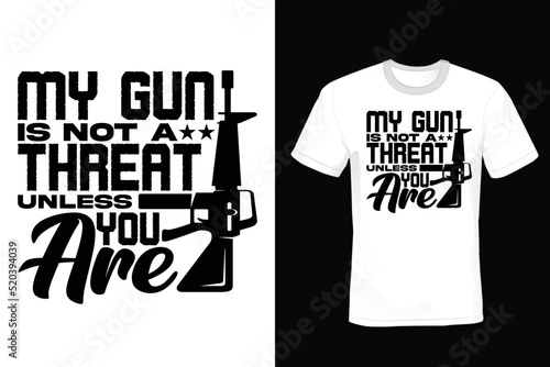 My Gun Isn't a Threat Unless You Are. Veterans Day T shirt design, vintage, typography