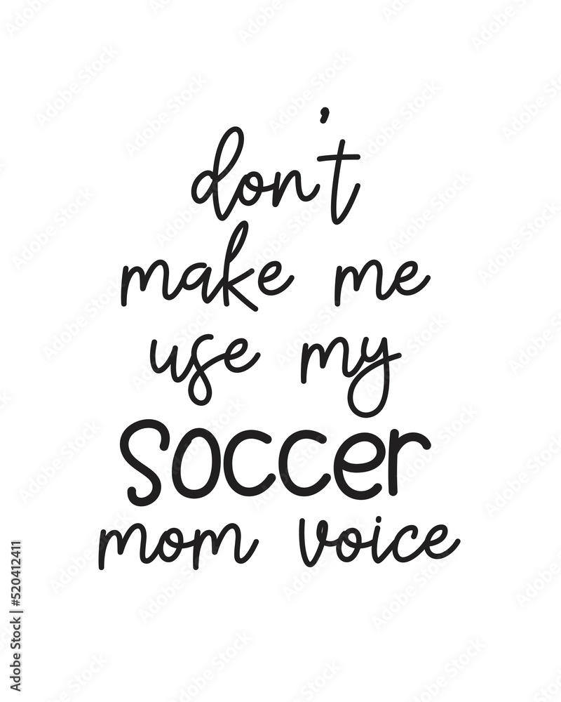 Do not make me use my Soccer mom voice quote lettering with white background Do not make me use my Soccer mom voice quote lettering with white background