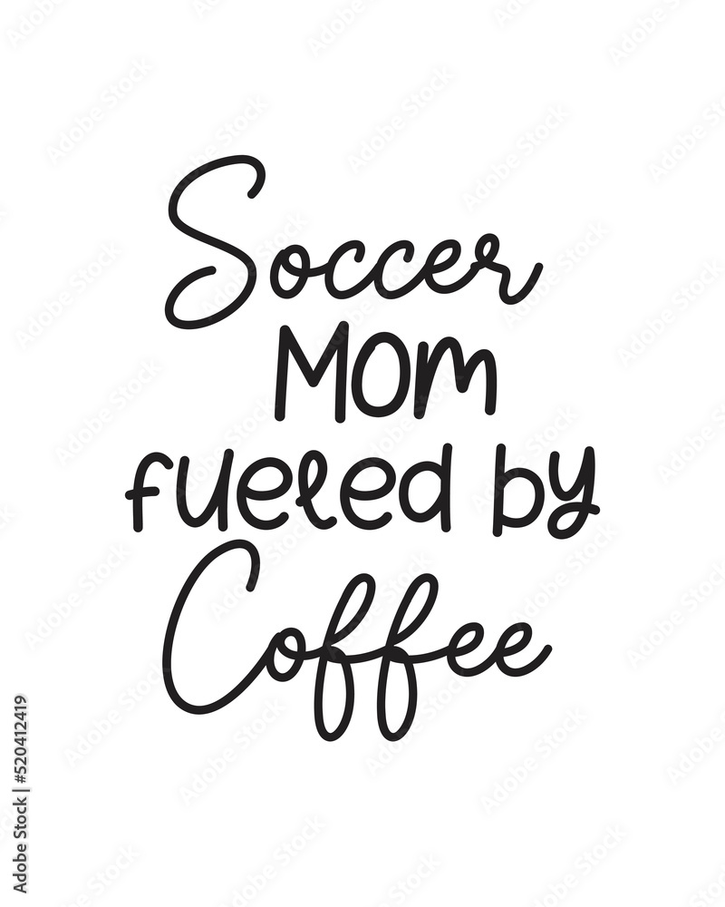 Soccer mom fueled by coffee quote lettering with white background