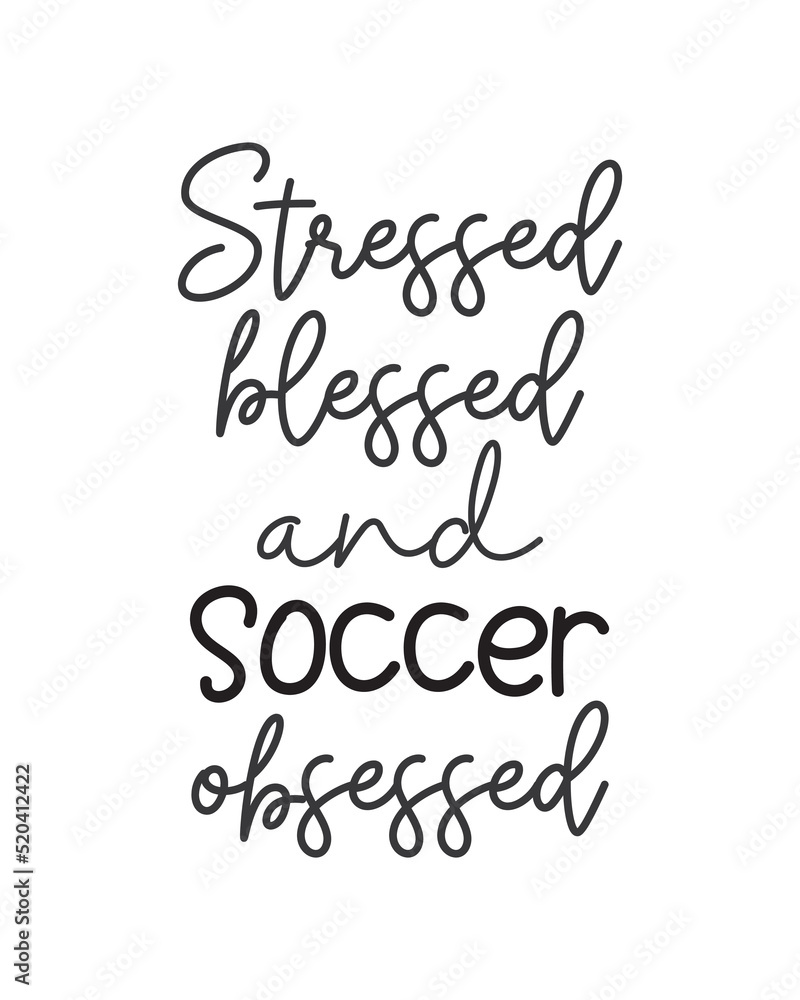 Stressed blessed and Soccer obsessed quote lettering with white background