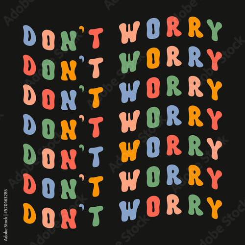 Don't worry motivational colorful wavy slogan isolated on a black background. Retro  groovy vector illustration in style 70s, 80s