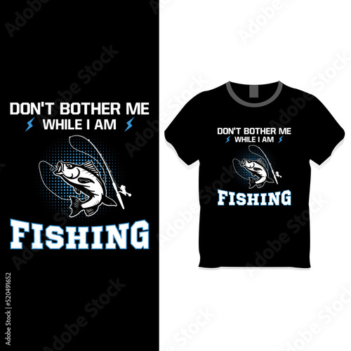 Don't bother me while I'm fishing t shirt design