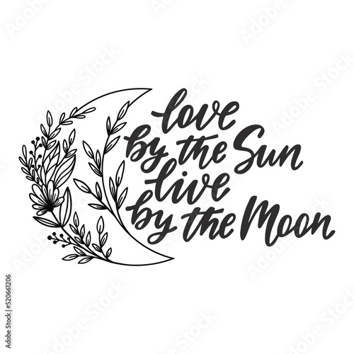 Floral moon with inspirational quote. Love by the Sun live by the Moon.