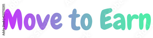 Gradient color lettering Move to Earn isolated on white background. Ability to earn on NFT characters by moving around and playing games.