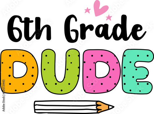 6th grade dude, back to school colorful typography design isolated on white background. Vector school elements. Best for t shirt, background, poster, banner, greeting card