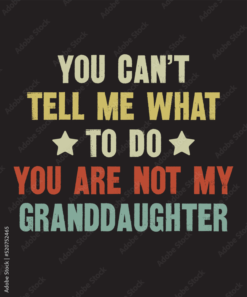 You Can't Tell Me What To Do You are Not My Granddaughteris a vector design for printing on various surfaces like t shirt, mug etc. 
